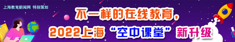 不一样的在线教育，2022上海“空中课堂”新升级